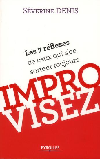 Couverture du livre « Improvisez ; les 7 réflexes de ceux qui s'en sortent toujours » de Severine Denis aux éditions Eyrolles