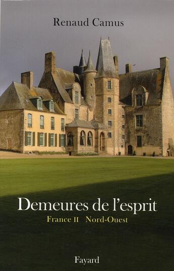 Couverture du livre « Demeures de l'esprit ; France Tome 2 ; Nord-Ouest » de Renaud Camus aux éditions Fayard