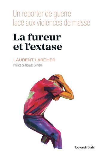 Couverture du livre « La fureur et l'extase : Un reporter de guerre face aux violences de masse » de Laurent Larcher aux éditions Bayard Recits