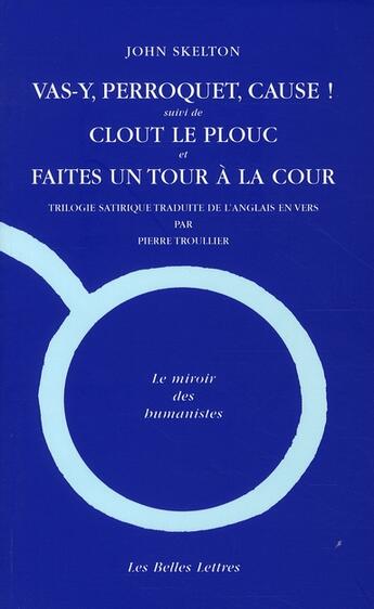 Couverture du livre « Vas-y, perroquet,cause ! ; Clout le plouc et faites un tour à la cour » de John Skelton aux éditions Belles Lettres