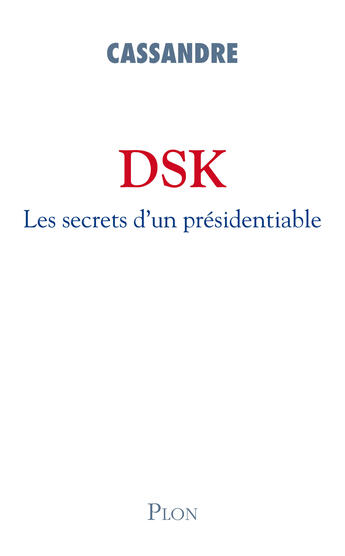 Couverture du livre « DSK, les secrets d'un présidentiable » de Cassandre aux éditions Plon