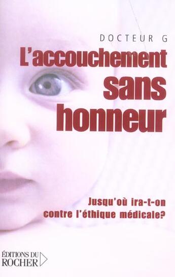 Couverture du livre « L'accouchement sans honneur ; jusqu'où ira-t-on contre l'éthique médicale ? » de Docteur G aux éditions Rocher