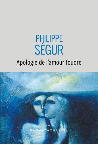 Couverture du livre « Apologie de l'amour foudre » de Philippe Segur aux éditions Buchet Chastel