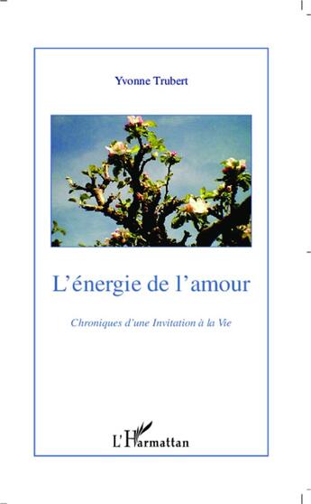 Couverture du livre « Chroniques d'une invitation à la viet.1 ; l'énergie de l'amour » de Yvonne Trubert aux éditions L'harmattan