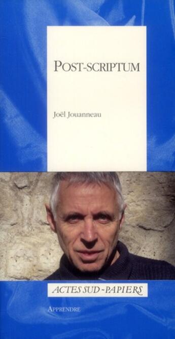 Couverture du livre « Post-scriptum ; aux sources d'une écriture » de Joel Jouanneau aux éditions Actes Sud-papiers