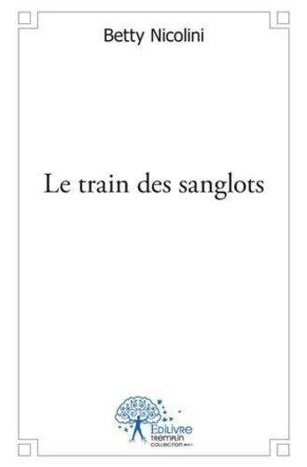 Couverture du livre « Le train des sanglots » de Nicolini Betty aux éditions Edilivre