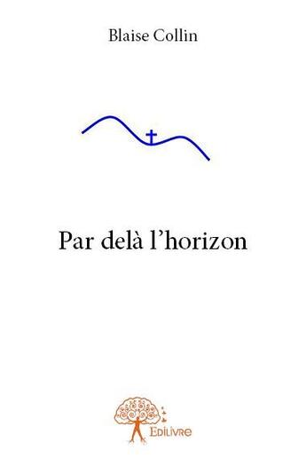 Couverture du livre « Par-delà l'horizon » de Blaise Collin aux éditions Edilivre