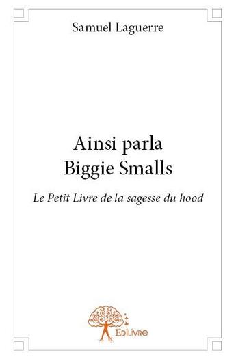 Couverture du livre « Ainsi parla Biggie Smalls ; le petit livre de la sagesse du hood » de Samuel Laguerre aux éditions Edilivre