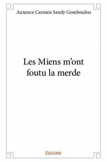 Couverture du livre « Les miens m'ont foutu la merde » de Auxence Carmen Sandy Gomboulou aux éditions Edilivre