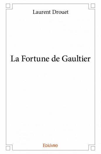 Couverture du livre « La fortune de Gaultier » de Laurent Drouet aux éditions Edilivre