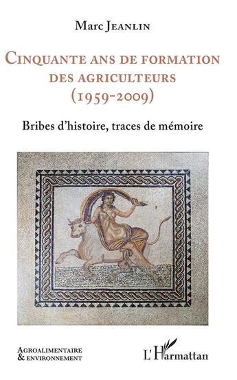 Couverture du livre « Cinquante ans de formation des agriculteurs (1959-2009) bribes d'histoire, traces de mémoire » de Jeanlin Marc aux éditions L'harmattan