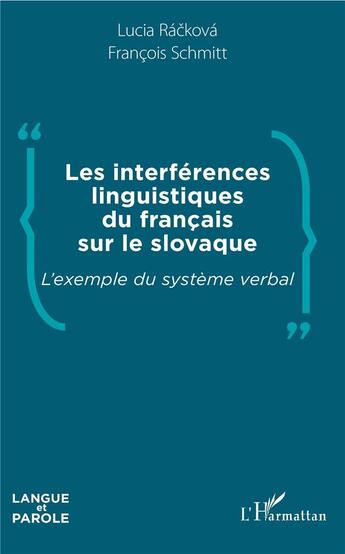 Couverture du livre « Les interférences linguistiques du francais sur le slovaque ; l'exemple du systeme verbal » de Francois Schmitt et Lucia Rackova aux éditions L'harmattan