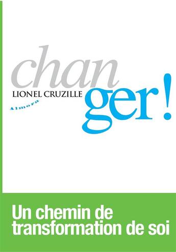 Couverture du livre « Changer ! un chemin de transformation de soi » de Lionel Cruzille aux éditions Almora