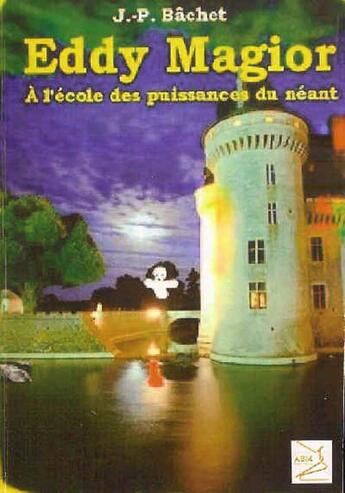 Couverture du livre « Eddy Magior ; à l'école des puissances du néant » de Jean-Pierre Bachet aux éditions Abm Courtomer