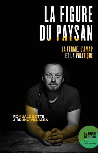 Couverture du livre « La figure du paysan : la ferme, l'AMAP et la politique » de Romuald Botte et Bruno Villallba aux éditions Bord De L'eau