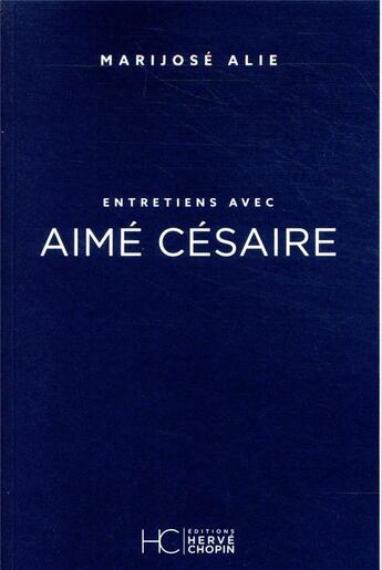 Couverture du livre « Entretiens avec Aimé Césaire » de Marijose Alie aux éditions Herve Chopin