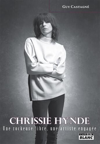 Couverture du livre « Chrissie Hynde ; une rockeuse libre, une artiste engagée » de Guy Castagne aux éditions Le Camion Blanc