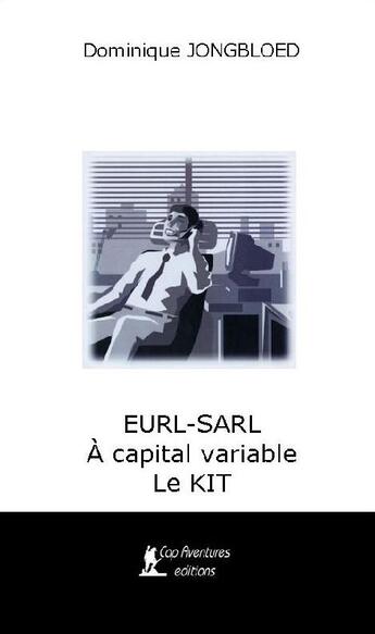 Couverture du livre « Kit EURL-SARL à capital variable » de Jongbloed Dominique aux éditions Cap Aventures