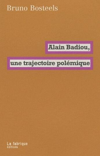 Couverture du livre « Alain Badiou ; une trajectoire polémique » de Bruno Bosteels aux éditions Fabrique