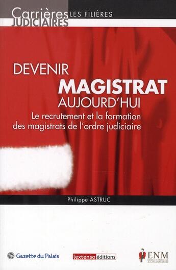 Couverture du livre « Devenir magistrat aujourd'hui ; le recrutement et la formation des magistrats de l'ordre judiciaire » de Philippe Astruc aux éditions Lextenso