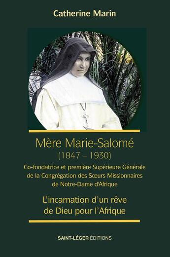 Couverture du livre « Mère Marie Salomé, première supérieure générale des soeurs missionnaires de Notre Dame : l'incarnation d'un rêve de dieu pour l'Afrique » de Catherine Marin aux éditions Saint-leger