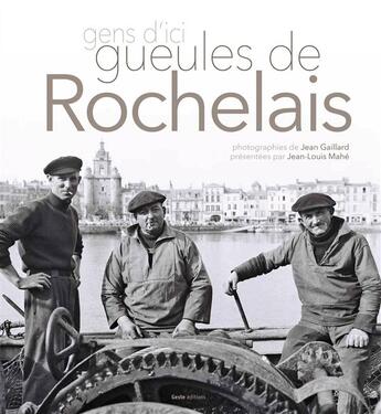 Couverture du livre « Gens d'ici ; gueules de Rochelais » de Jean-Louis Mahé et Jean Gaillard aux éditions Geste