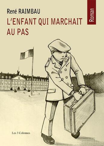 Couverture du livre « L'enfant qui marchait au pas » de Rene Raimbau aux éditions Les Trois Colonnes