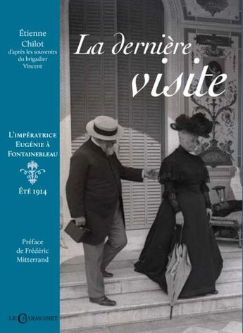 Couverture du livre « La dernière visite ; l'impératrice Eugénie à Fontainebleau, été 1914 » de Etienne Chilot aux éditions Le Charmoiset