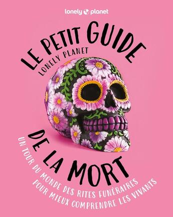 Couverture du livre « Le petit guide Lonely Planet de la mort : Un tour du monde des rites funéraires pour mieux comprendre les vivants (édition 2024) » de Collectif Lonely Planet aux éditions Lonely Planet France