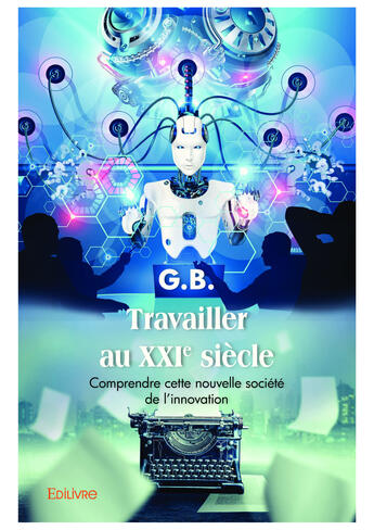 Couverture du livre « Travailler au XXIe siècle » de G.B aux éditions Editions Edilivre