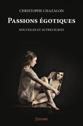 Couverture du livre « Passions egotiques - nouvelles et autres ecrits » de Chazalon Christophe aux éditions Edilivre