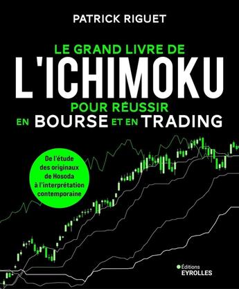 Couverture du livre « Le grand livre de l'Ichimoku pour réussir en bourse et en trading : De l'étude des originaux de Hosoda à l'interprétation contemporaine » de Patrick Riguet aux éditions Eyrolles