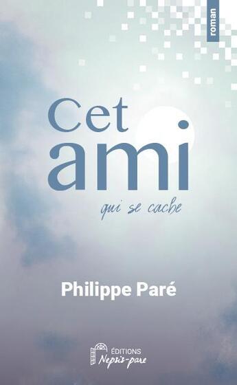 Couverture du livre « Cet ami qui se cache » de Philippe Pare aux éditions Nepsis-pare