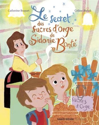 Couverture du livre « Le secret des sucres d'orge de Sidonie Bonté » de Catherine Buquet et Celine Bielak aux éditions Sabot Rouge