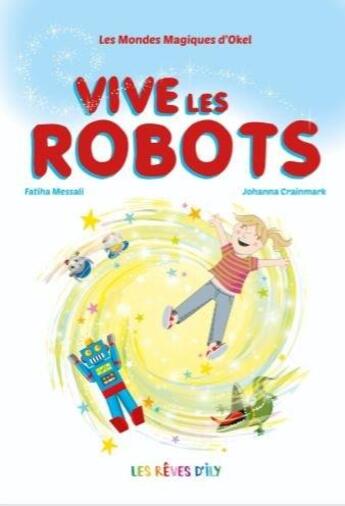 Couverture du livre « Les mondes magiques d'Okel t.2 ; vive les robots » de Johanna Crainmark et Fatiha Messali aux éditions Les Reves D'ily