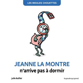 Couverture du livre « Les bidules chouettes : Jeanne la montre n'arrive pas à dormir » de Bullier Julie aux éditions La Poule Qui Pond