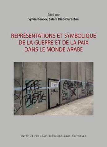 Couverture du livre « Représentations et symbolique de la guerre et de la paix dans le monde arabe » de Sylvie Denoix et Salam Diab-Duranton aux éditions Ifao