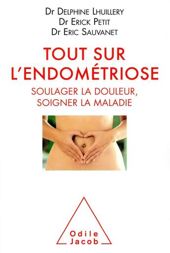 Couverture du livre « Tout sur l'endometriose - soulager la douleur, soigner la maladie » de Erick Petit et Delphine Lhuillery et Eric Sauvanet aux éditions Odile Jacob