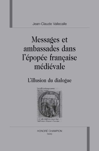 Couverture du livre « Messages et ambassades dans l'épopée française médiévale ; l'illusion du dialogue » de Jean-Claude Vallecalle aux éditions Honore Champion