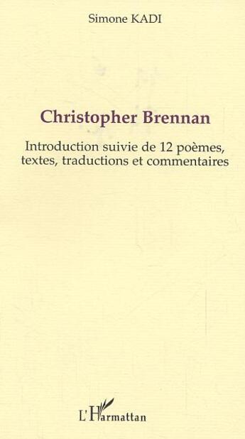 Couverture du livre « Christopher Brennan : Introduction suivie de 12 poèmes, textes, traductions et commentaires » de Simone Kadi aux éditions L'harmattan