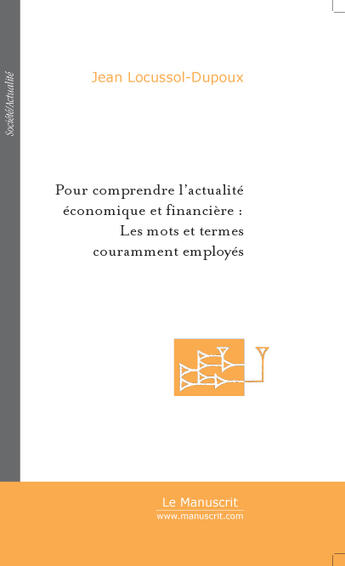 Couverture du livre « Pour comprendre l'actualite economique et financiere : les mots et termes couramment employes » de Andre Locussol aux éditions Le Manuscrit