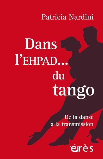 Couverture du livre « Dans l'Ehpad... du tango : de la danse à la transmission » de Patricia Nardini aux éditions Eres