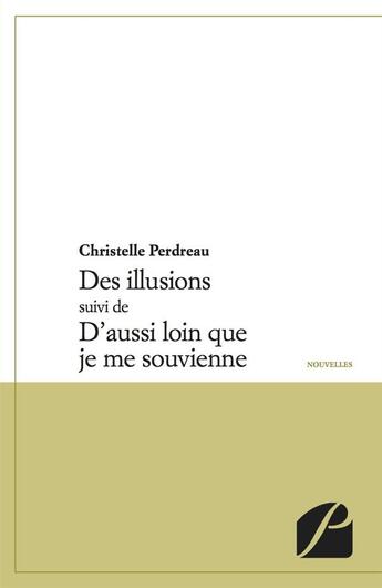 Couverture du livre « Des illusions ; d'aussi loin que je me souvienne » de Christelle Perdreau aux éditions Editions Du Panthéon