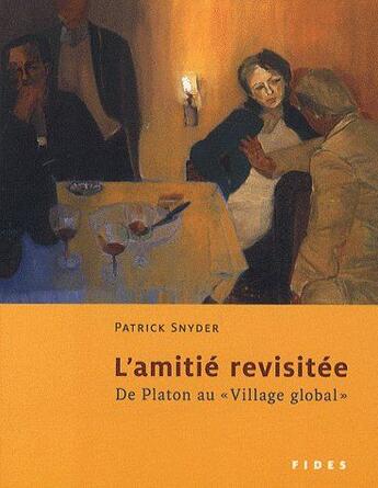 Couverture du livre « Amitié revisitée ; de Platon au «village global» » de Patrick Snyder aux éditions Fides