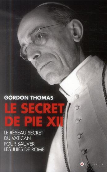 Couverture du livre « Le secret de Pie XII ; le réseau secret du Vatican pour sauver les juifs de Rome » de Gordon Thomas aux éditions L'artilleur