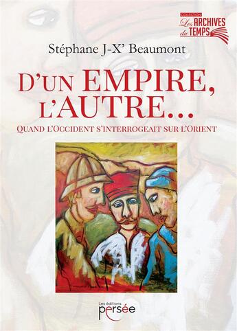 Couverture du livre « D'un empire, l'autre... ; quand l'Occident s'interrogeait sur l'Orient » de Stephane J.X Beaumont aux éditions Persee