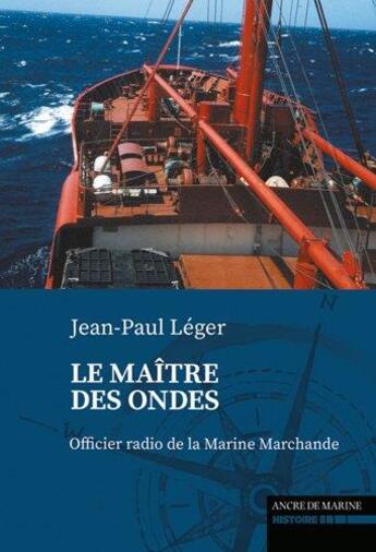 Couverture du livre « Le maitre des ondes : officier radio de la marine » de Jean-Paul Leger aux éditions L'ancre De Marine