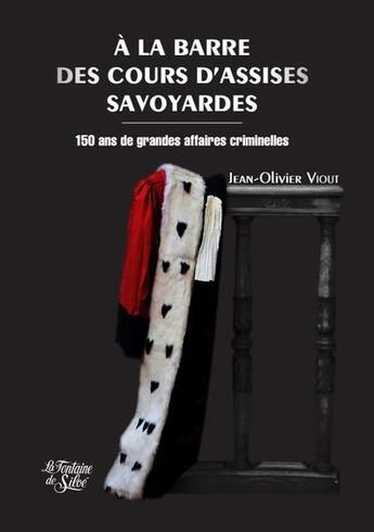 Couverture du livre « À la barre des cours d'assises savoyardes : 150 ans de grandes affaires criminelles » de Jean-Olivier Viout aux éditions La Fontaine De Siloe