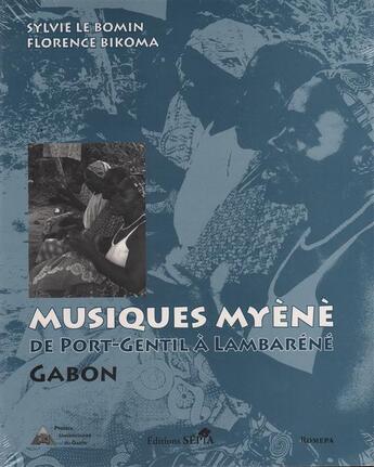 Couverture du livre « Musiques myènè de Port-Gentil à Lambaréné, Gabon » de Sylvie Le Bomin et Florence Bikoma aux éditions Sepia