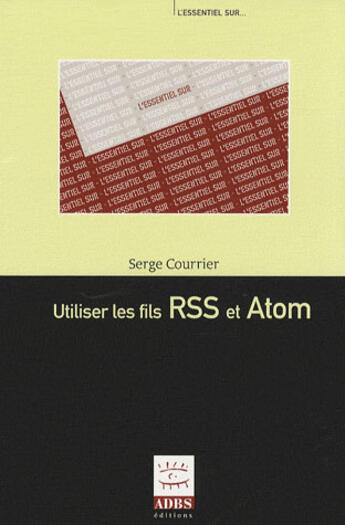 Couverture du livre « Utiliser les fils RSS et Atom » de Serge Courrier aux éditions Adbs